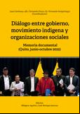 Diálogo entre gobierno, movimiento indígena y organizaciones sociales. Memoria documental (Quito, junio-octubre 2022)